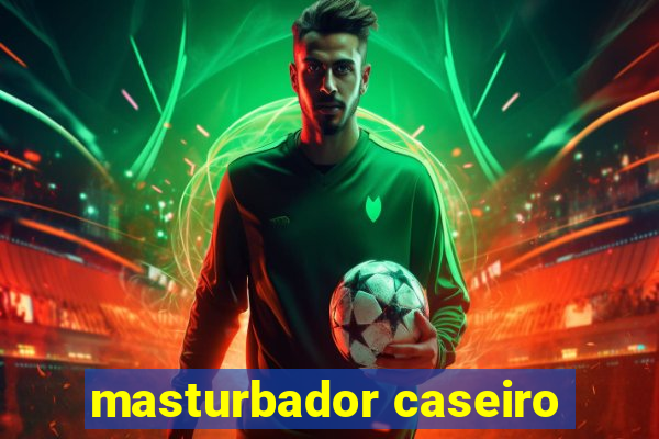 masturbador caseiro